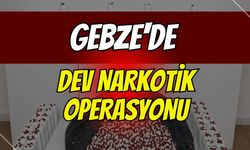 Gebze'de dev narkotik operasyonu