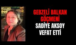 Gebzeli Balkan göçmeni Sadiye Aksoy vefat etti