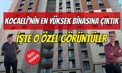 Kocaeli'nin en yüksek binasına çıktık : işte o özel görüntüler