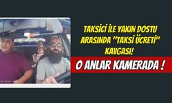 Taksici İle Yakın Dostu Arasında "Taksi Ücreti" Kavgası! O Anlar Kamerada