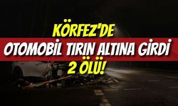 Körfez'de Feci Kaza: Otomobil Tırın Altına Girdi, 2 Ölü