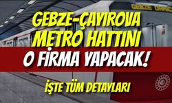 Gebze-Çayırova Metro Hattını O Firma Yapacak! İşte Tüm Detayları
