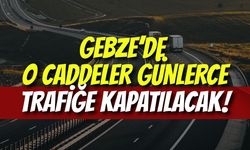 Gebze’de O Caddeler Günlerce Trafiğe Kapatılacak