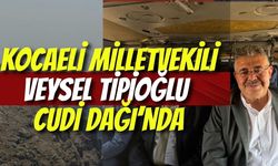 Kocaeli Milletvekili Veysel Tipioğlu Cudi Dağı’nda