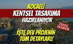 Kocaeli Kentsel Tasarıma Hazırlanıyor: İşte Dev Projenin Tüm Detayları