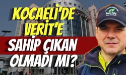 Kocaeli’de Verit’e sahip çıkan olmadı mı?