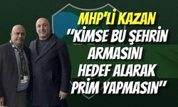 MHP'li Kazan: "Kimse Bu Şehrin Armasını Hedef Alarak Prim Yapmasın"