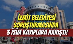 İzmit Belediyesi Soruşturmasında O 3 İsim Kayıplara Karıştı
