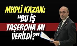 MHPli Kazan; “Bu İş Taşerona mı Verildi?”