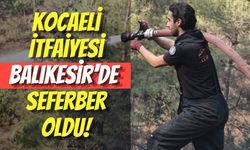 Kocaeli İtfaiyesi Balıkesir’de Seferber Oldu