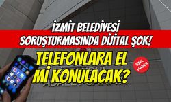 İzmit Belediyesi Soruşturmasında Dijital Şok! Telefonlara El Mi Konulacak?