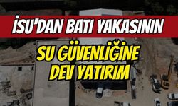 İSU'dan batı yakasının su güvenliğine dev yatırım!