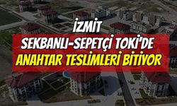 İzmit Sekbanlı-Sepetçi TOKİ’de anahtar teslimleri bitiyor: Son gün 7 Temmuz!