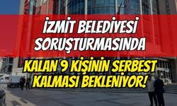 İzmit Belediyesi Soruşturmasında Kalan 9 Kişinin Serbest Kalması Bekleniyor