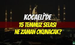Kocaeli'de 15 Temmuz Selası Ne Zaman Okunacak?