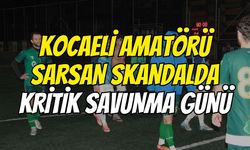 Kocaeli amatörü sarsan skandalda kritik savunma günü