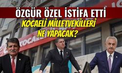 Özgür Özel istifa etti : Kocaeli milletvekilleri ne yapacak?