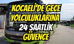 Kocaeli'de gece yolculuklarına 24 saatlik güvence
