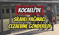 Kocaeli’de silahlı yağmacı cezaevine gönderildi