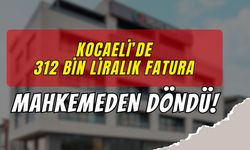 Kocaeli'de 312 Bin Liralık Fatura Mahkemeden Döndü
