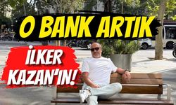 O Bank Artık İlker Kazan’ın!