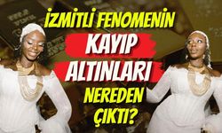 İzmitli Fenomenin Kayıp Altınları Nereden Çıktı?