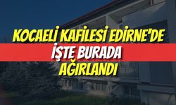 Kocaeli Kafilesi Edirne’de İşte Burada Ağırlandı