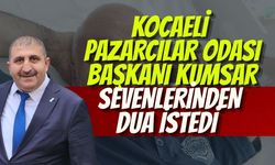 Kocaeli Pazarcılar Odası Başkanı Kumsar Sevenlerinden Dua İstedi