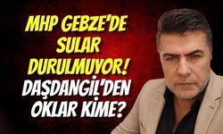 MHP Gebze’de Sular Durulmuyor! Daşdangil’den Oklar Kime?