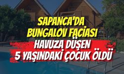 SAPANCA'DA BUNGALOV FACİASI: HAVUZA DÜŞEN 5 YAŞINDAKİ ÇOCUK ÖLDÜ
