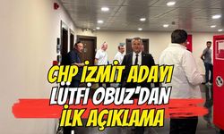 CHP'Lİ İZMİT ADAYI LÜTFİ OBUZ'DAN İLK AÇIKLAMA