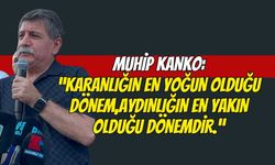 Muhip Kanko: “Karanlığın En Yoğun Olduğu Dönem, Aydınlığın En Yakın Olduğu Dönemdir.”