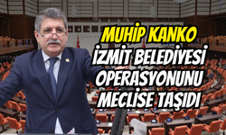 Muhip Kanko İzmit Belediyesi Operasyonunu Meclise Taşıdı