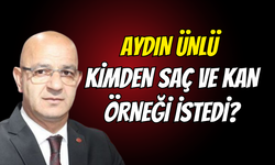 Aydın Ünlü Kocaeli'de kimlerden saç ve kan örnekleri alınması istedi?