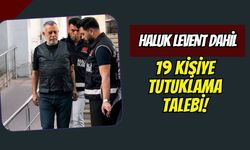 Ahbap Soruşturmasında Sıcak Gelişme: Haluk Levent Dahil 19 Kişiye Tutuklama Talebi!