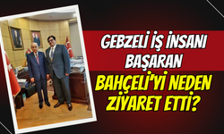 Gebzeli İş İnsanı Başaran Bahçeli’yi neden ziyaret etti