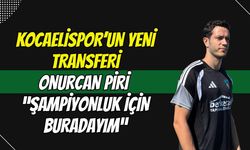KOCAELİSPOR’UN YENİ TRANSFERİ ONURCAN PİRİ: "ŞAMPİYONLUK İÇİN BURDAYIM!"