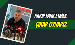 "Rakip fark etmez, çıkar oynarız."