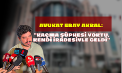 Avukat Eray Akbal:  ​"Kaçma Şüphesi Yoktu, Kendi İradesiyle Geldi