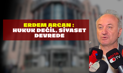 Erdem Arcan : “Hukuk Değil, Siyaset Devrede