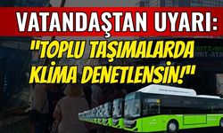 Vatandaşlardan Büyükşehir’e çağrı: Sıcak havada yolculuk çekilmez hal aldı