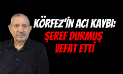 Körfez’in Acı Kaybı: İş İnsanı Şeref Durmuş Hayatını Kaybetti