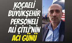 Kocaeli Büyükşehir Personeli Ali Çitli'nin Acı Günü