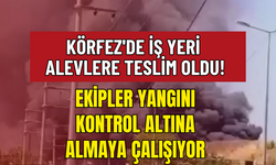 Körfez'de İş Yeri Alevlere Teslim Oldu!