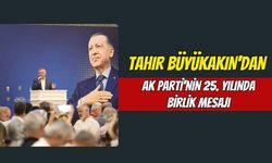 Tahir Büyükakın'dan AK Parti'nin 25. Yılında Birlik Mesajı