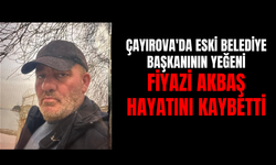 Çayırova'da Eski Belediye Başkanının Yeğeni Fiyazi Akbaş Hayatını Kaybetti