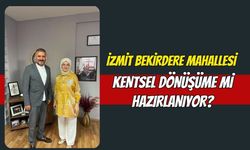 İzmit Bekirdere Mahallesi Kentsel Dönüşüme mi Hazırlanıyor?