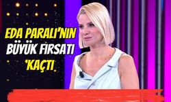 Eda Paralı’nın Büyük Fırsatı Kaçtı