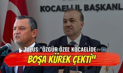 Talus; "Özgür Özel Kocaeli’de Boşa Kürek Çekti"