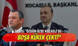 Talus; "Özgür Özel Kocaeli’de Boşa Kürek Çekti"